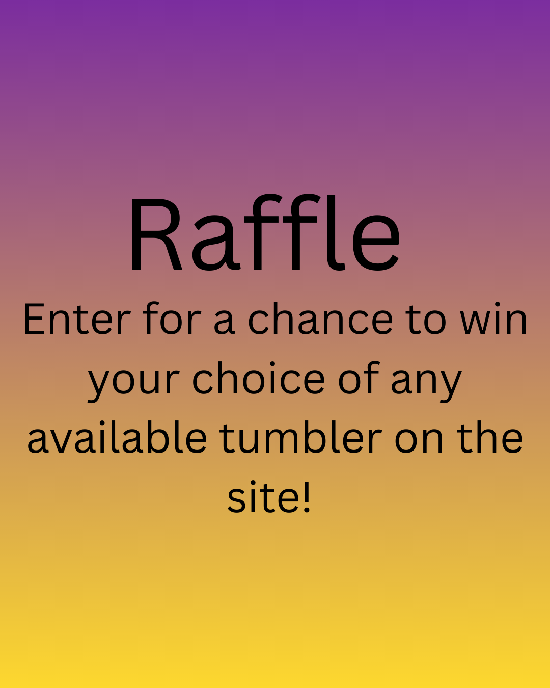 Raffle for your choice of tumbler on the site